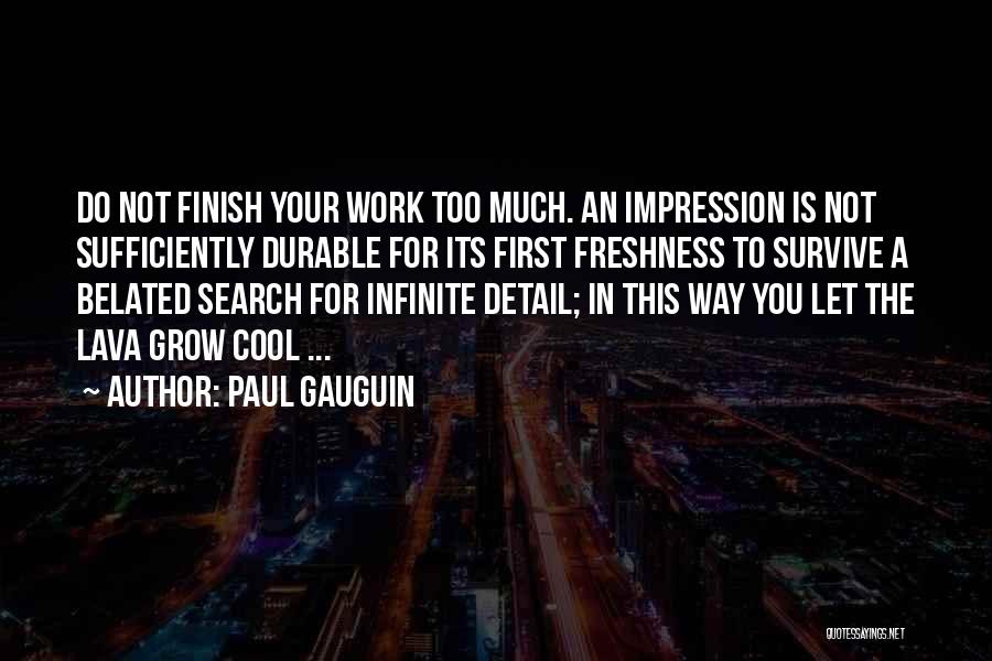 Paul Gauguin Quotes: Do Not Finish Your Work Too Much. An Impression Is Not Sufficiently Durable For Its First Freshness To Survive A