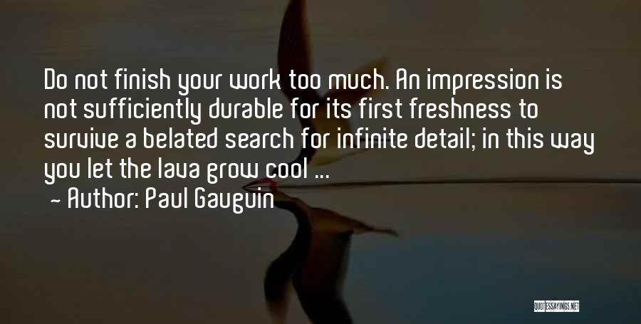 Paul Gauguin Quotes: Do Not Finish Your Work Too Much. An Impression Is Not Sufficiently Durable For Its First Freshness To Survive A