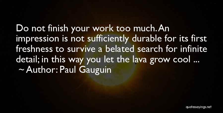 Paul Gauguin Quotes: Do Not Finish Your Work Too Much. An Impression Is Not Sufficiently Durable For Its First Freshness To Survive A