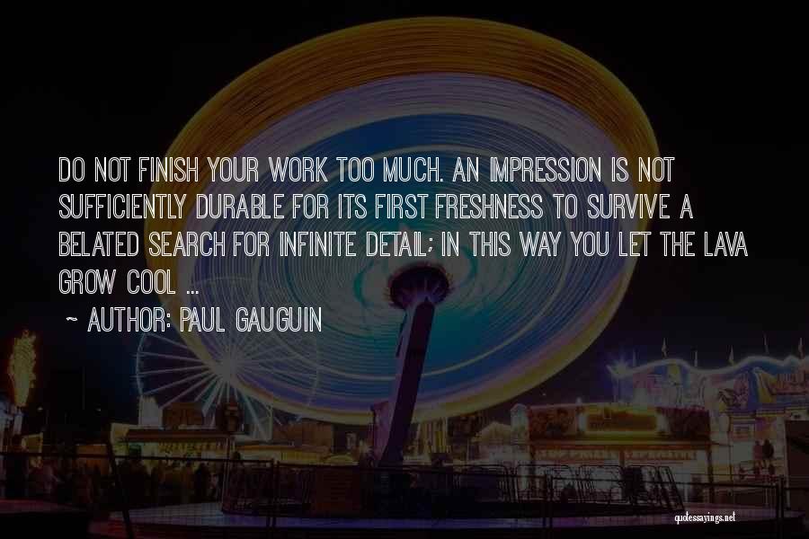 Paul Gauguin Quotes: Do Not Finish Your Work Too Much. An Impression Is Not Sufficiently Durable For Its First Freshness To Survive A