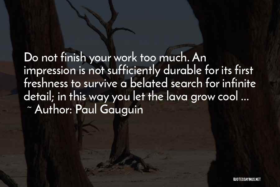 Paul Gauguin Quotes: Do Not Finish Your Work Too Much. An Impression Is Not Sufficiently Durable For Its First Freshness To Survive A