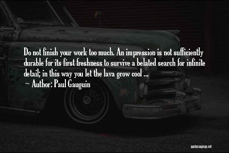 Paul Gauguin Quotes: Do Not Finish Your Work Too Much. An Impression Is Not Sufficiently Durable For Its First Freshness To Survive A