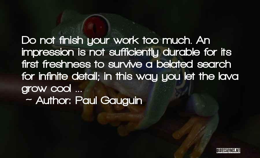 Paul Gauguin Quotes: Do Not Finish Your Work Too Much. An Impression Is Not Sufficiently Durable For Its First Freshness To Survive A