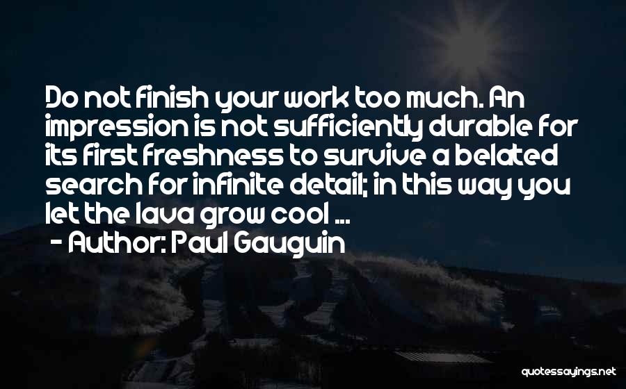 Paul Gauguin Quotes: Do Not Finish Your Work Too Much. An Impression Is Not Sufficiently Durable For Its First Freshness To Survive A