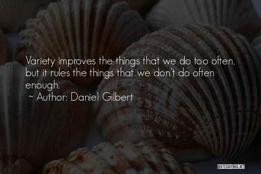 Daniel Gilbert Quotes: Variety Improves The Things That We Do Too Often, But It Rules The Things That We Don't Do Often Enough.