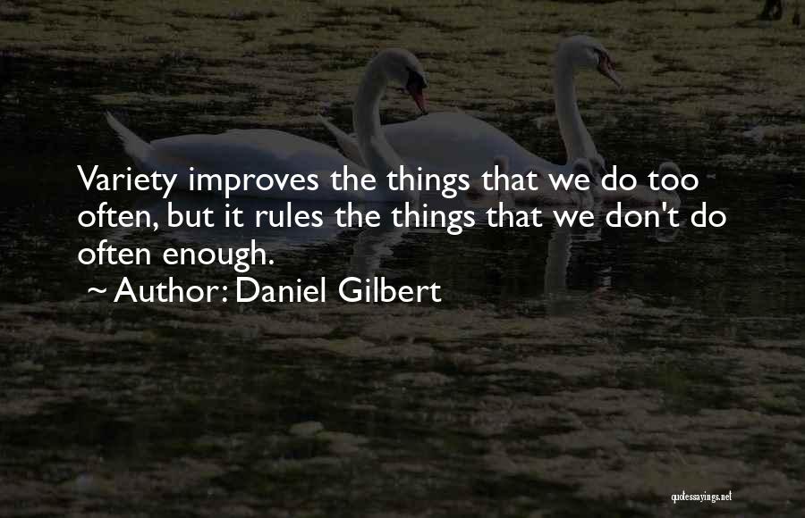 Daniel Gilbert Quotes: Variety Improves The Things That We Do Too Often, But It Rules The Things That We Don't Do Often Enough.