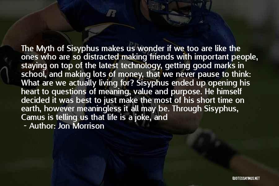 Jon Morrison Quotes: The Myth Of Sisyphus Makes Us Wonder If We Too Are Like The Ones Who Are So Distracted Making Friends