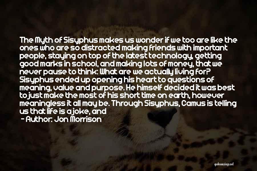 Jon Morrison Quotes: The Myth Of Sisyphus Makes Us Wonder If We Too Are Like The Ones Who Are So Distracted Making Friends