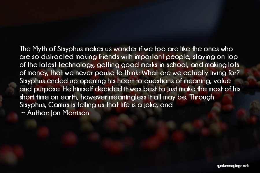 Jon Morrison Quotes: The Myth Of Sisyphus Makes Us Wonder If We Too Are Like The Ones Who Are So Distracted Making Friends