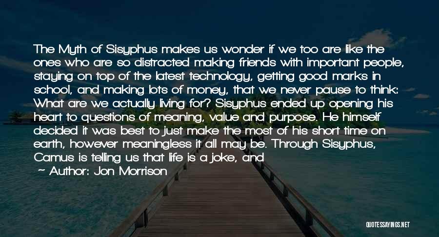 Jon Morrison Quotes: The Myth Of Sisyphus Makes Us Wonder If We Too Are Like The Ones Who Are So Distracted Making Friends