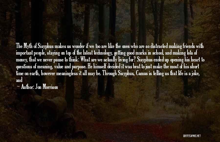 Jon Morrison Quotes: The Myth Of Sisyphus Makes Us Wonder If We Too Are Like The Ones Who Are So Distracted Making Friends