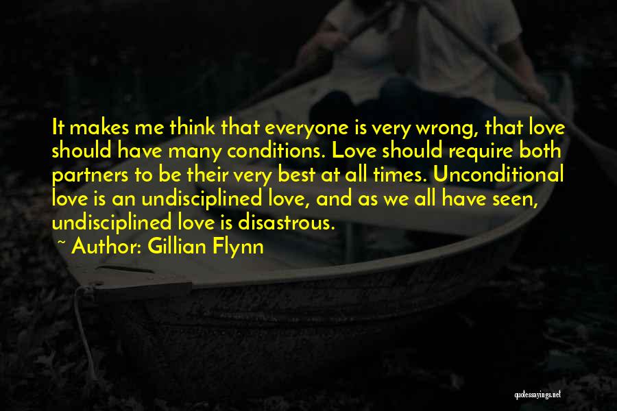 Gillian Flynn Quotes: It Makes Me Think That Everyone Is Very Wrong, That Love Should Have Many Conditions. Love Should Require Both Partners