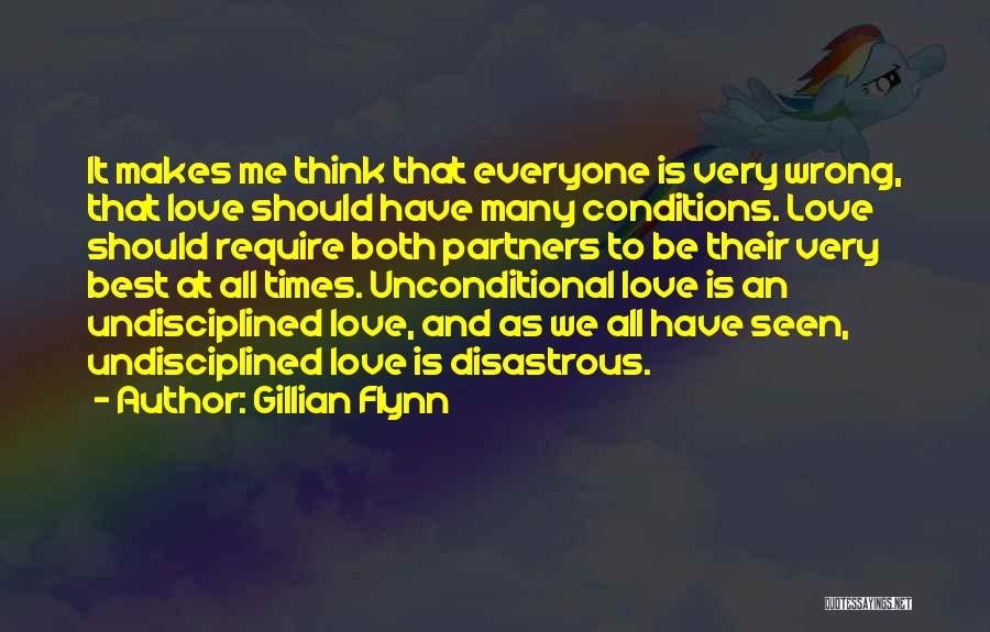 Gillian Flynn Quotes: It Makes Me Think That Everyone Is Very Wrong, That Love Should Have Many Conditions. Love Should Require Both Partners