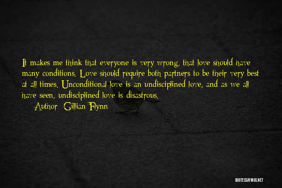 Gillian Flynn Quotes: It Makes Me Think That Everyone Is Very Wrong, That Love Should Have Many Conditions. Love Should Require Both Partners