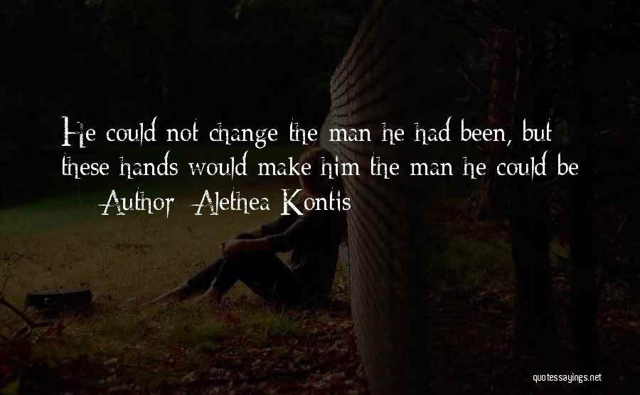 Alethea Kontis Quotes: He Could Not Change The Man He Had Been, But These Hands Would Make Him The Man He Could Be