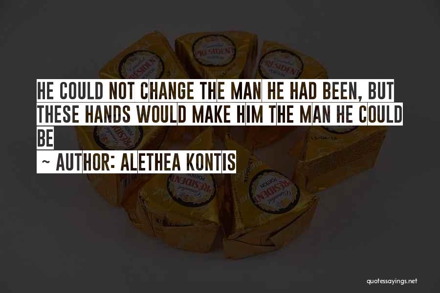 Alethea Kontis Quotes: He Could Not Change The Man He Had Been, But These Hands Would Make Him The Man He Could Be