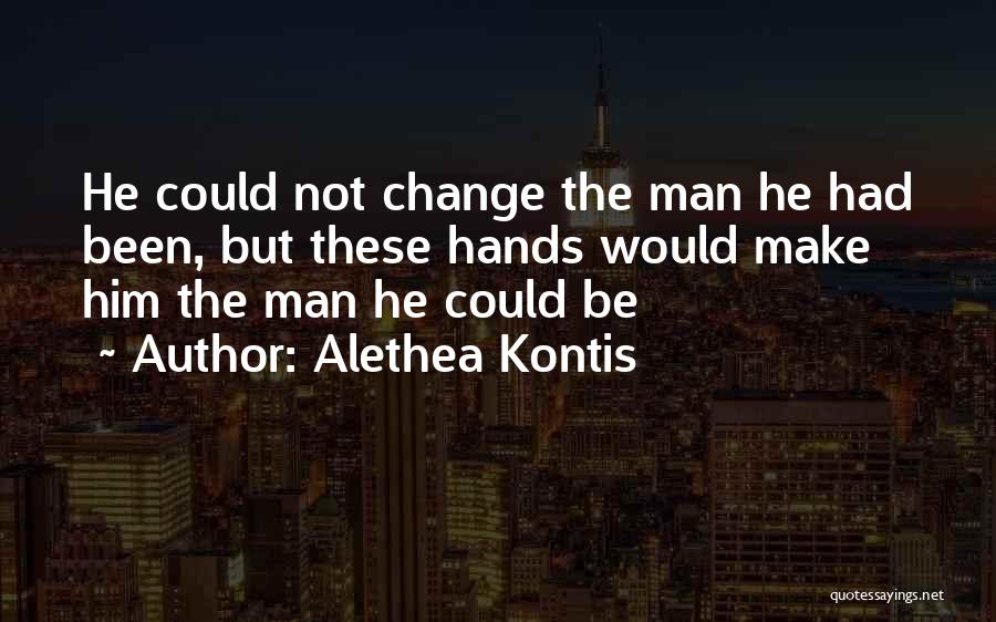 Alethea Kontis Quotes: He Could Not Change The Man He Had Been, But These Hands Would Make Him The Man He Could Be