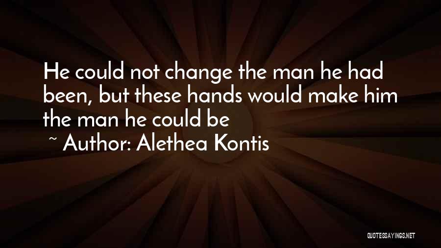 Alethea Kontis Quotes: He Could Not Change The Man He Had Been, But These Hands Would Make Him The Man He Could Be