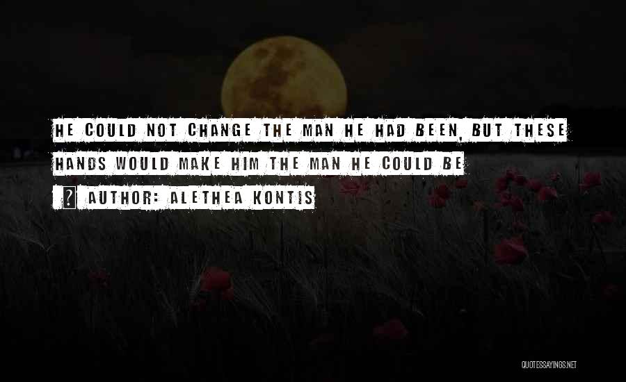 Alethea Kontis Quotes: He Could Not Change The Man He Had Been, But These Hands Would Make Him The Man He Could Be