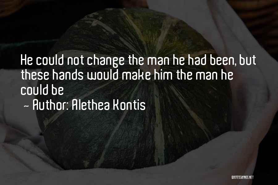 Alethea Kontis Quotes: He Could Not Change The Man He Had Been, But These Hands Would Make Him The Man He Could Be