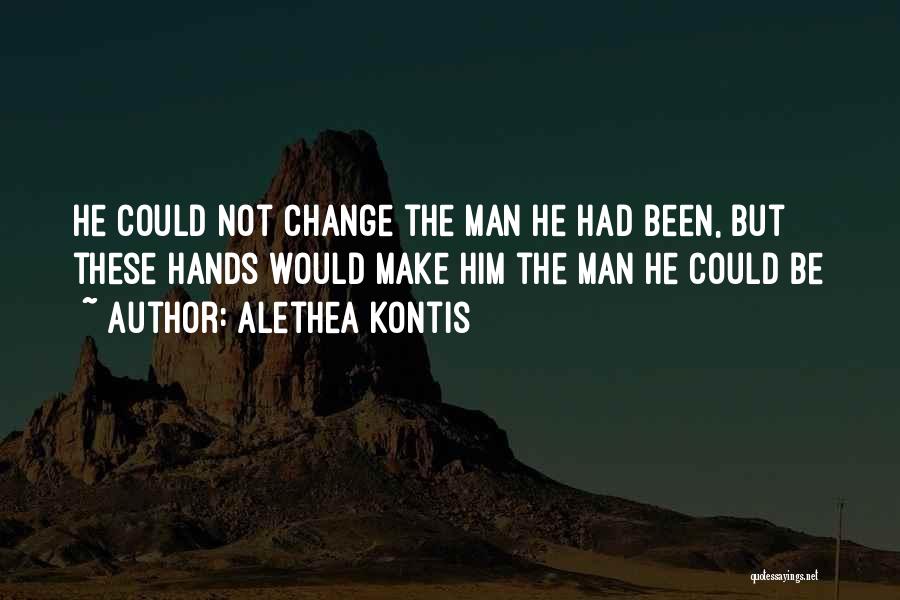 Alethea Kontis Quotes: He Could Not Change The Man He Had Been, But These Hands Would Make Him The Man He Could Be