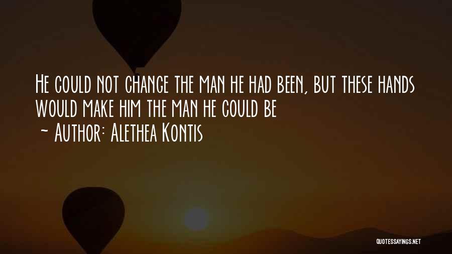 Alethea Kontis Quotes: He Could Not Change The Man He Had Been, But These Hands Would Make Him The Man He Could Be