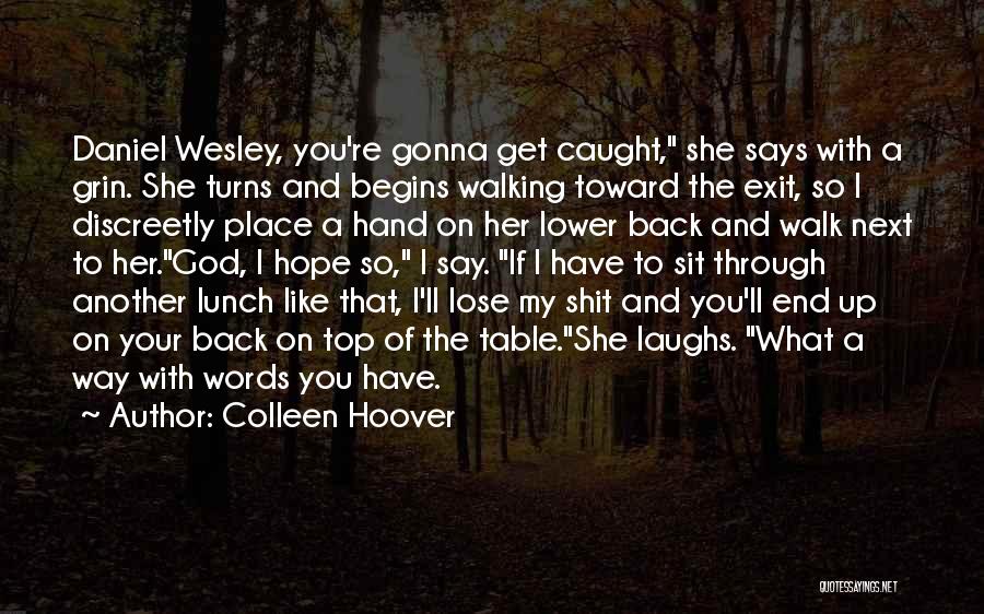 Colleen Hoover Quotes: Daniel Wesley, You're Gonna Get Caught, She Says With A Grin. She Turns And Begins Walking Toward The Exit, So