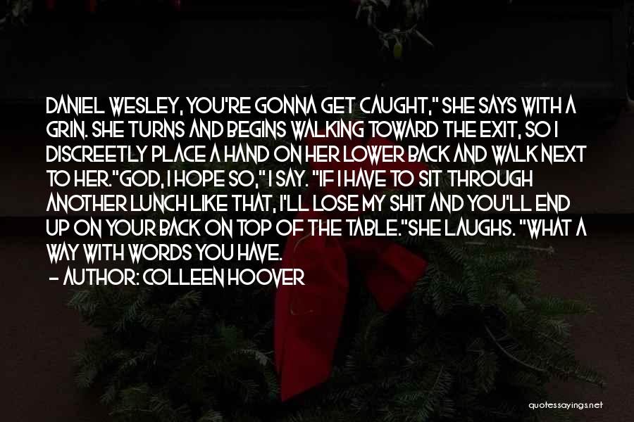 Colleen Hoover Quotes: Daniel Wesley, You're Gonna Get Caught, She Says With A Grin. She Turns And Begins Walking Toward The Exit, So