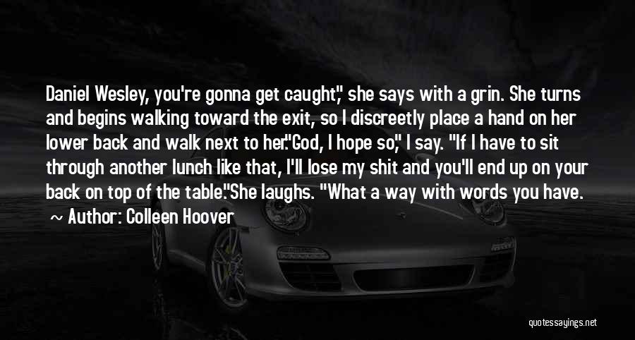 Colleen Hoover Quotes: Daniel Wesley, You're Gonna Get Caught, She Says With A Grin. She Turns And Begins Walking Toward The Exit, So