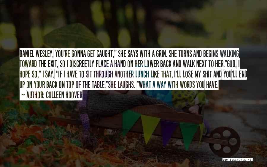 Colleen Hoover Quotes: Daniel Wesley, You're Gonna Get Caught, She Says With A Grin. She Turns And Begins Walking Toward The Exit, So