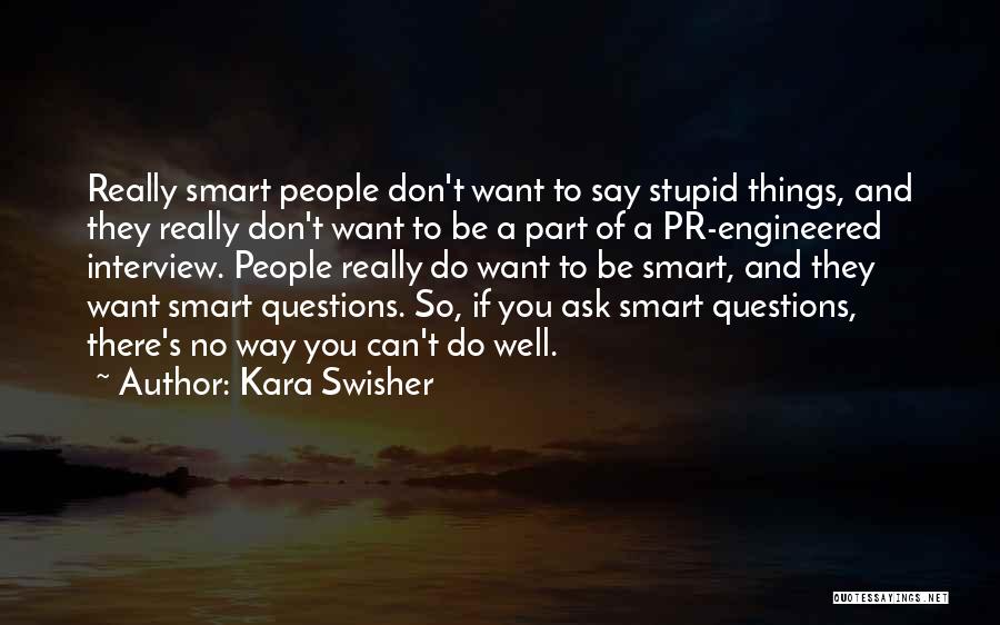 Kara Swisher Quotes: Really Smart People Don't Want To Say Stupid Things, And They Really Don't Want To Be A Part Of A