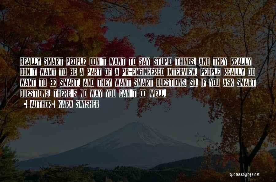 Kara Swisher Quotes: Really Smart People Don't Want To Say Stupid Things, And They Really Don't Want To Be A Part Of A