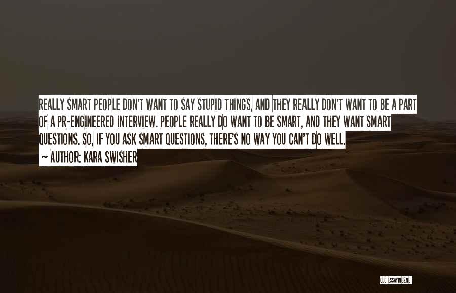 Kara Swisher Quotes: Really Smart People Don't Want To Say Stupid Things, And They Really Don't Want To Be A Part Of A