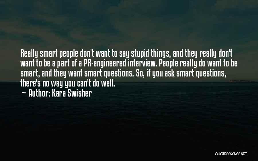 Kara Swisher Quotes: Really Smart People Don't Want To Say Stupid Things, And They Really Don't Want To Be A Part Of A