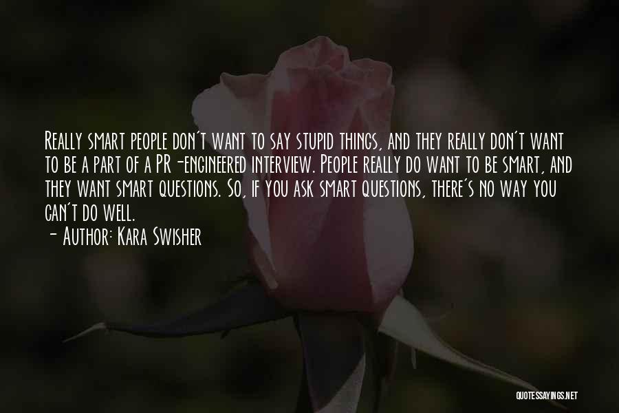 Kara Swisher Quotes: Really Smart People Don't Want To Say Stupid Things, And They Really Don't Want To Be A Part Of A