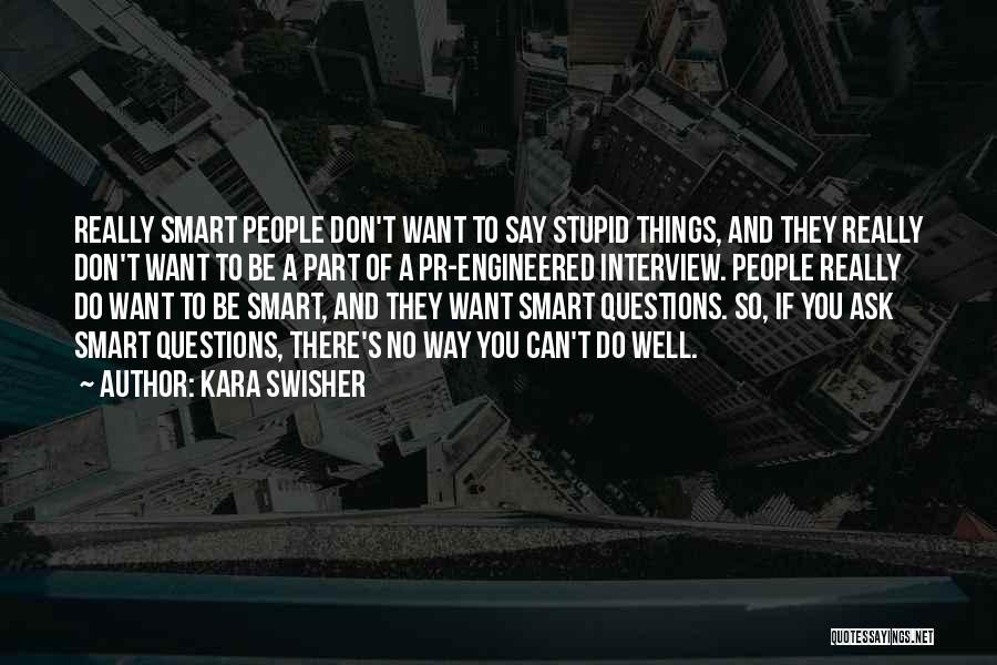 Kara Swisher Quotes: Really Smart People Don't Want To Say Stupid Things, And They Really Don't Want To Be A Part Of A