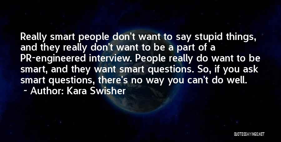 Kara Swisher Quotes: Really Smart People Don't Want To Say Stupid Things, And They Really Don't Want To Be A Part Of A