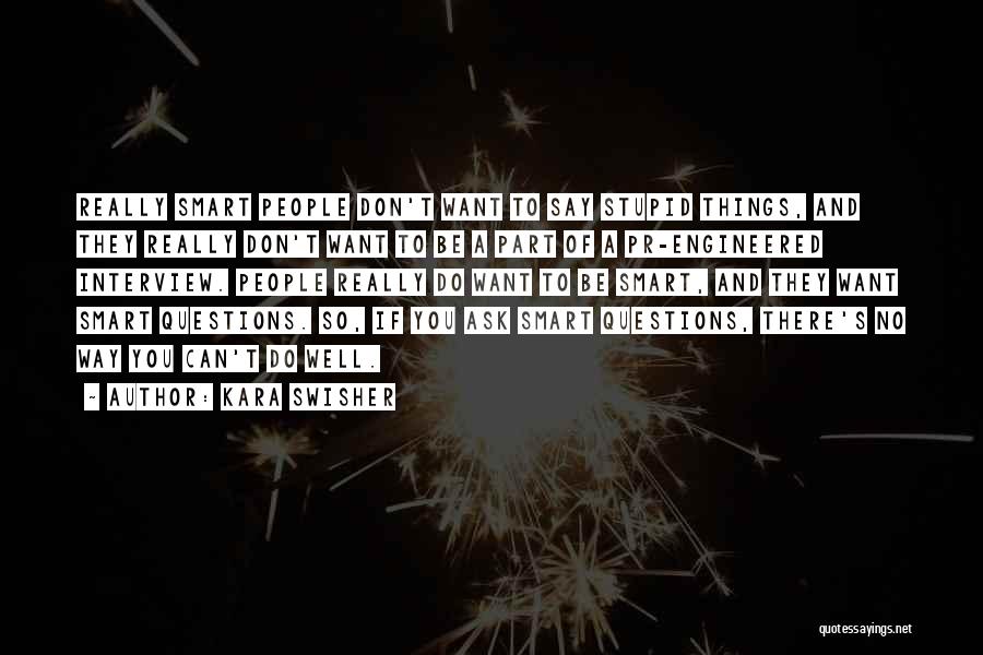 Kara Swisher Quotes: Really Smart People Don't Want To Say Stupid Things, And They Really Don't Want To Be A Part Of A