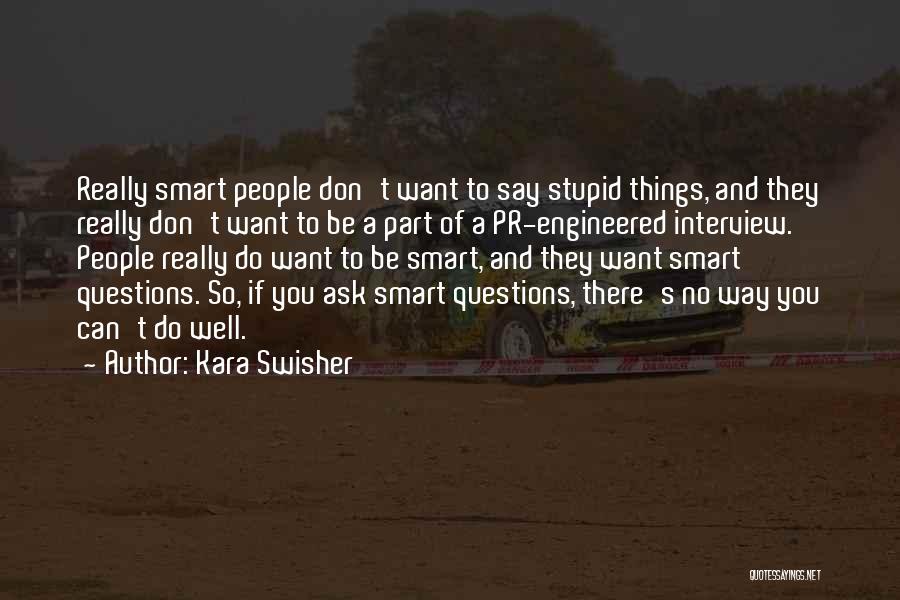 Kara Swisher Quotes: Really Smart People Don't Want To Say Stupid Things, And They Really Don't Want To Be A Part Of A