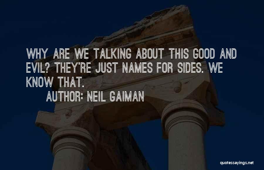 Neil Gaiman Quotes: Why Are We Talking About This Good And Evil? They're Just Names For Sides. We Know That.