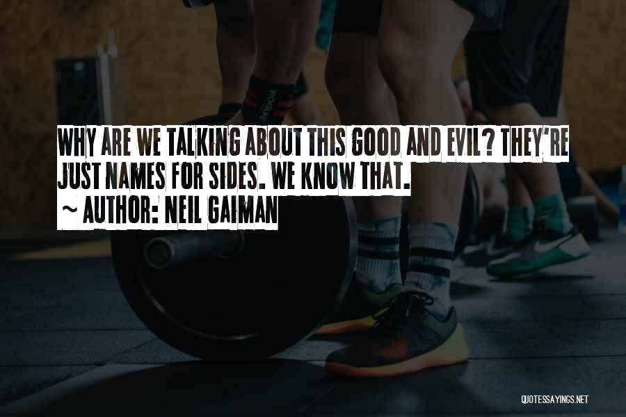 Neil Gaiman Quotes: Why Are We Talking About This Good And Evil? They're Just Names For Sides. We Know That.
