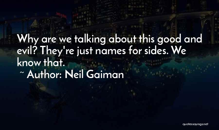 Neil Gaiman Quotes: Why Are We Talking About This Good And Evil? They're Just Names For Sides. We Know That.