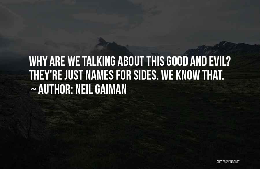 Neil Gaiman Quotes: Why Are We Talking About This Good And Evil? They're Just Names For Sides. We Know That.