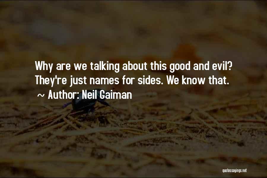 Neil Gaiman Quotes: Why Are We Talking About This Good And Evil? They're Just Names For Sides. We Know That.