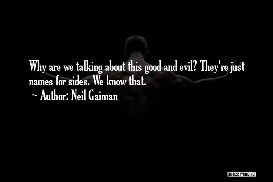 Neil Gaiman Quotes: Why Are We Talking About This Good And Evil? They're Just Names For Sides. We Know That.