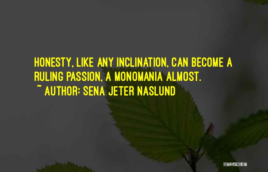 Sena Jeter Naslund Quotes: Honesty, Like Any Inclination, Can Become A Ruling Passion, A Monomania Almost.