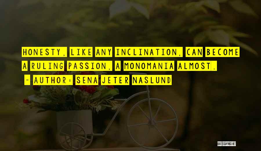 Sena Jeter Naslund Quotes: Honesty, Like Any Inclination, Can Become A Ruling Passion, A Monomania Almost.