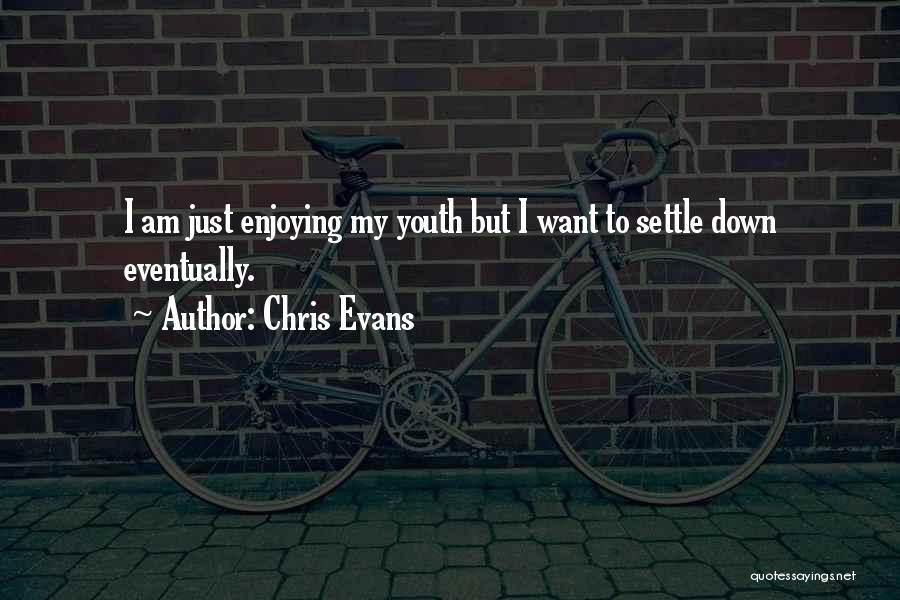 Chris Evans Quotes: I Am Just Enjoying My Youth But I Want To Settle Down Eventually.