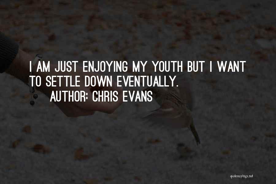 Chris Evans Quotes: I Am Just Enjoying My Youth But I Want To Settle Down Eventually.