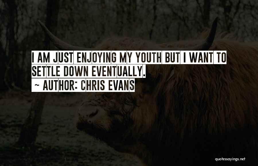 Chris Evans Quotes: I Am Just Enjoying My Youth But I Want To Settle Down Eventually.